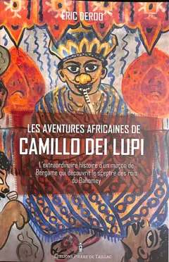 Les aventures africaines de Camillo Dei Lupi : l'extraordinaire histoire d'un maçon de Bergame qui découvrit le sceptre des rois du Dahomey, couverture
