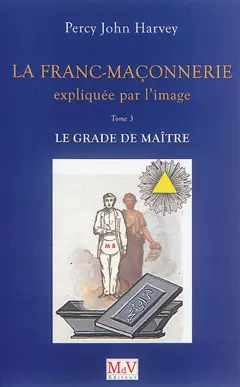 La franc-maçonnerie expliquée par l'image, tome 3 : Le grade de maître