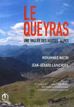 Le Queyras : une vallée des Hautes-Alpes, tome 1 : Le temps des crises, 1789-1918 : de l'ordre communautaire à la prééminence communale
