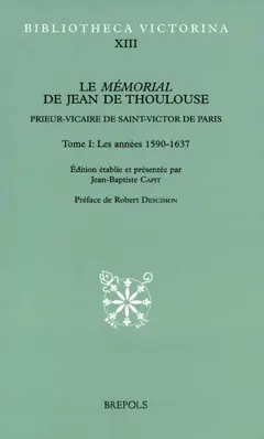 Le mémorial de Jean de Thoulouse : prieur-vicaire de Saint-Victor de Paris, tome 1 : Les années 1590-1637