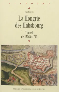La Hongrie des Habsbourg, tome 1 : De 1526 à 1790
