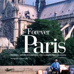 Forever Paris : monuments, museums, neighborhoods, streets, squares, parks and gardens