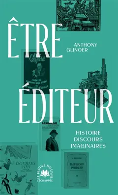 Etre éditeur : histoire, discours, imaginaires, couverture