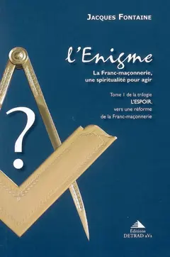 L'espoir, vers une réforme de la franc-maçonnerie, tome 1 : L'énigme : la franc-maçonnerie, une spiritualité pour agir