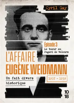 L'affaire Eugène Weidmann : un fait divers historique, 1937-1939, tome 3 : Le tueur au regard de velours