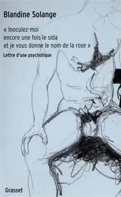 Inoculez-moi encore une fois le sida et je vous donne le nom de la rose : lettre d'une psychotique