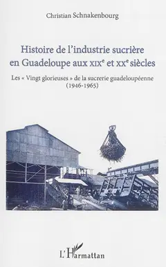 Histoire de l'industrie sucrière en Guadeloupe aux XIXe et XXe siècles, tome 4 : Les vingt glorieuses de la sucrerie guadeloupéenne : 1946-1965