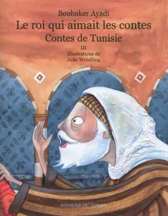 Le roi qui aimait les contes : contes de Tunisie, tome 3