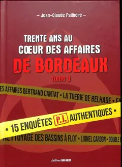 Trente ans au cœur des affaires de Bordeaux, tome 3 : 15 enquêtes authentiques menées parla PJ de Bordeaux