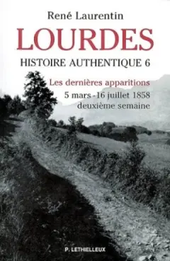 Lourdes : histoire authentique des apparitions, tome 6 : Les trois dernières apparitions : du 5 mars au 16 juillet 1858