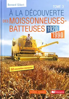 A la découverte des moissonneuses-batteuses : 1920-1990, tome 3