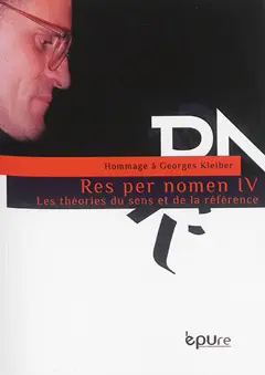 Res per nomen, tome 4 : Les théories du sens et de la référence : hommage à Georges Kleiber