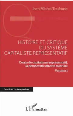 Contre le capitalisme représentatif, la démocratie directe salariale, tome 1 : Histoire et critique du système capitaliste-représentatif