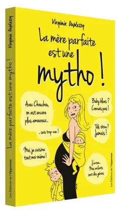 La mère parfaite est une mytho ! : la vérité enfin révélée sur l'univers impitoyable des mères