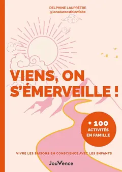 Viens, on s'émerveille ! : vivre les saisons en conscience avec les enfants : + 100 activités en famille