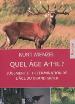 Quel âge a-t-il ? : jugement et détermination de l'âge du grand gibier : cerfs, chevreuils, daims, sangliers, chamois et mouflons