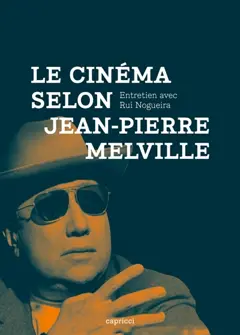 Le cinéma selon Jean-Pierre Melville : entretien avec Rui Nogueira