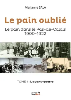 Le pain oublié : le pain dans le Pas-de-Calais, 1900-1922, tome 1 : L'avant-guerre