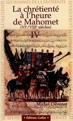 Les hommes de la fraternité, tome 4 : La chrétienté à l'heure de Mahomet : VIe et VIIIe siècles