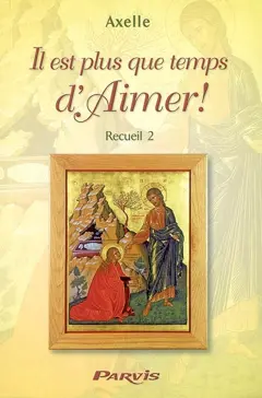 Journal spirituel d'Axelle, tome 2 : Il est plus que temps d'aimer ! : recueil 2