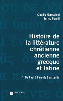 Histoire de la littérature chrétienne antique, grecque et latine, tome 1 : De Paul à l'âge de Constantin
