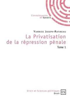 La privatisation de la répression pénale, tome 1