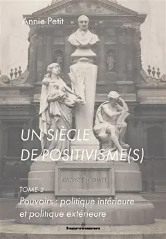 Un siècle de positivisme(s), tome 2 : Pouvoirs : politique intérieure et politique extérieure