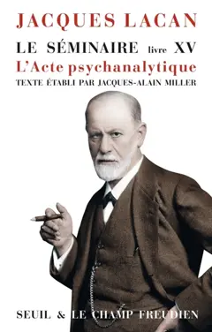 Le séminaire, tome 15 : L'acte psychanalytique