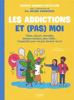 Les addictions et (pas) moi : tabac, alcool, cannabis, réseaux sociaux, jeux vidéo… : l'essentiel pour ne pas devenir accro