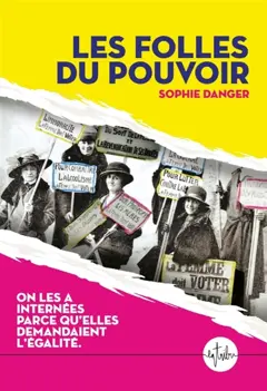 Les folles du pouvoir : on les a internées parce qu'elles demandaient l'égalité, couverture