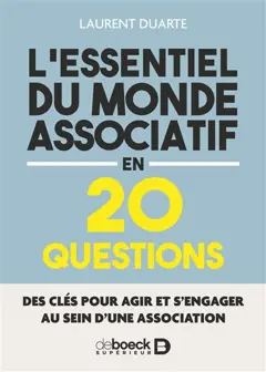 L'essentiel du monde associatif en 20 questions : des clés pour agir et s'engager au sein d'une association