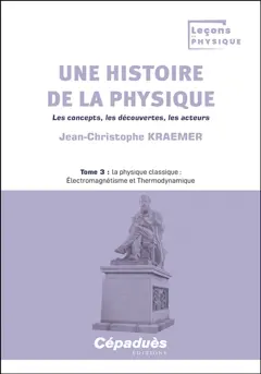 Une histoire de la physique : les concepts, les découvertes, les acteurs, tome 3 : La physique classique : électromagnétisme et thermodynamique