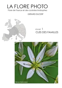 La flore photo : flore de France et des contrées limitrophes, tome 1 : Clé des familles