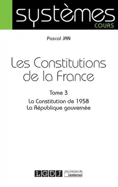 Les Constitutions de la France, tome 3 : La Constitution de 1958, la République gouvernée