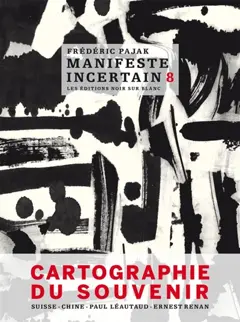 Manifeste incertain, tome 8 : Cartographie du souvenir : Suisse, Chine, Paul Léautaud, Ernest Renan, couverture