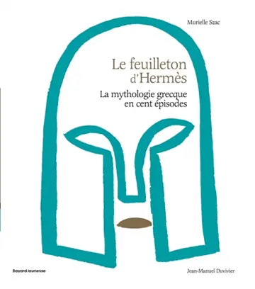 Le feuilleton d'Hermès : la mythologie grecque en cent épisodes