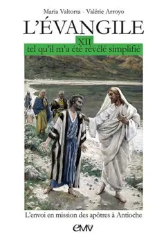 L'Evangile tel qu'il m'a été révélé, simplifié, tome 12 : L'envoi en mission des apôtres à Antioche