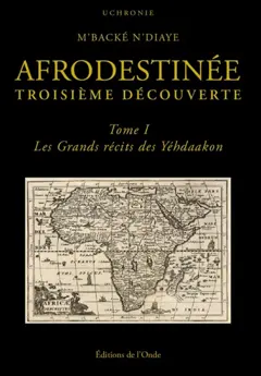 Afrodestinée : troisième découverte, tome 1 : Les grands récits des Yéhdaakon : uchronie, couverture