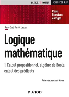 Logique mathématique, tome 1 : Calcul propositionnel, algèbre de Boole, calcul des prédicats : cours et exercices corrigés