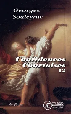 Confidences courtoises ou Une correspondance intime entre la marquise du Plessy et le vicomte de Soulac : roman épistolaire de charme, tome 2