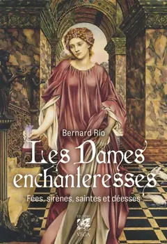 Les dames enchanteresses : fées, sirènes, saintes et déesses, couverture