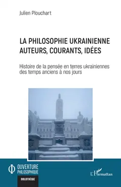 La philosophie ukrainienne : auteurs, courants, idées : histoire de la pensée en terres ukrainiennes des temps anciens à nos jours