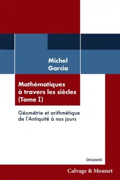Mathématiques à travers les siècles, tome 1 : Géométrie et arithmétique de l'Antiquité à nos jours