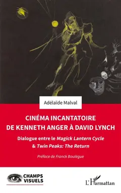 Cinéma incantatoire de Kenneth Anger à David Lynch : dialogue entre le Magick lantern cycle & Twin Peaks, the return