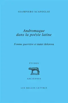 Andromaque dans la poésie latine : femme guerrière et mater dolorosa
