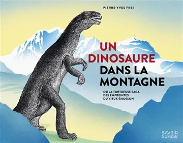 Un dinosaure dans la montagne ou La tortueuse saga des empreintes du vieux Emosson
