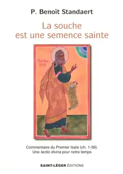 La souche est une semence sainte : commentaire du premier Isaïe (ch. 1-39) : une lectio divina pour notre temps