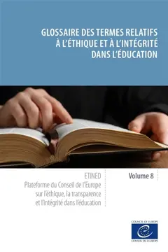 Etined : plateforme du Conseil de l'Europe sur l'éthique, la transparence et l'intégrité dans l'éducation, tome 8 : Glossaire des termes relatifs à l'éthique et à l'intégrité dans l'éducation