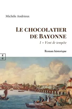 Le chocolatier de Bayonne, tome 1 : Vent de tempête : roman historique