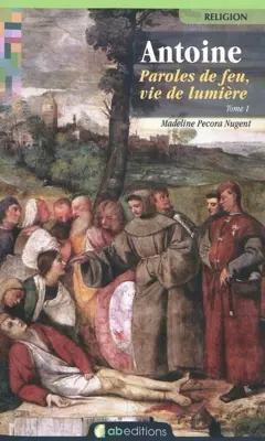 Antoine : paroles de feu, vie de lumière, tome 1